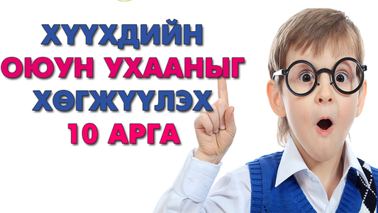 Хүүхдийн оюун ухааныг хөгжүүлэх 10 арга